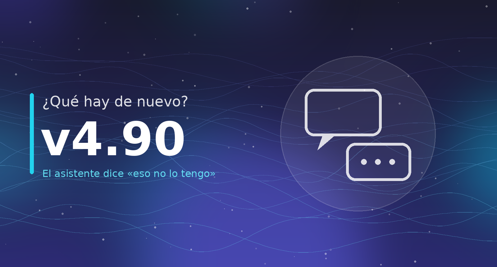 ¿Qué hay de nuevo? v4.90 — El asistente deja de citarse a sí mismo y dice «eso no lo tengo»